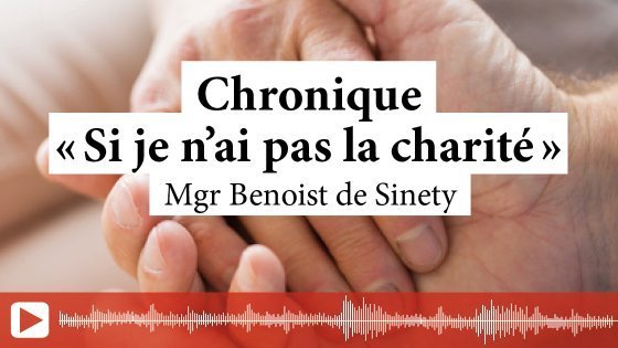 « Si je n'ai pas la charité » : chronique hebdo #24 de Mgr de Sinety