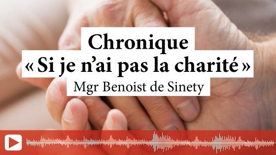 « Si je n'ai pas la charité » : chronique hebdo #20 de Mgr de Sinety