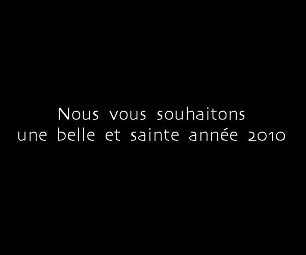 Nous vous souhaitons une belle et sainte année 2010. 