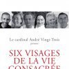 Six visages de la vie consacrée - Recueil des Conférences de carême à Notre-Dame de Paris 2015