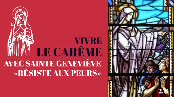 “Résiste aux peurs” : vivre le carême avec sainte Geneviève 2/6