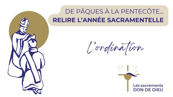 Le sacrement de l'Ordre : évêques, prêtres et diacres