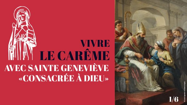 “Consacrée à Dieu” : vivre le carême avec sainte Geneviève 1/6