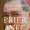 “Prier avec Jésus” du cardinal Jean-Marie Lustiger